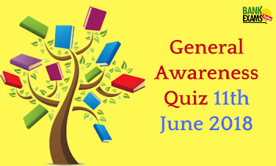 General Awareness Quiz 11th June 2018