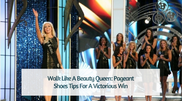 Walk Like A Beauty Queen: Pageant Shoes Tips For A Victorious Win