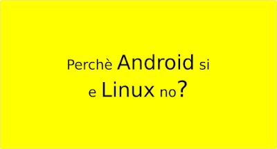 Perchè Android si e Linux no? 1 perche android si