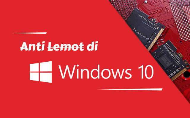Anti Lemot Di Windows 10 RAM "Cukupan"