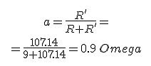 [tex]a=\frac{R'}{R+R'}=[/tex]  [tex]=\frac{107.14}{9+107.14}=0.9 \,Omega[/tex]