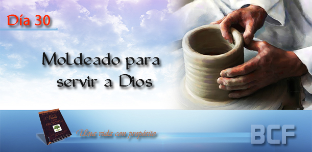 Dia 30 Moldeado Para Servir A Dios Una Vida Con Proposito