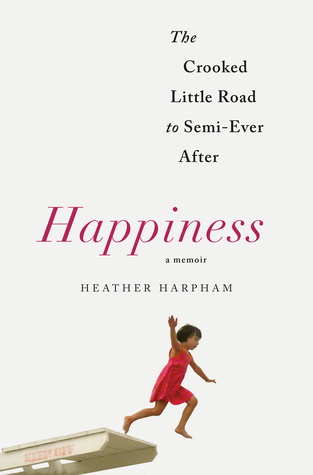Review: Happiness: The Crooked Little Road to Semi-Ever After by Heather Harpham