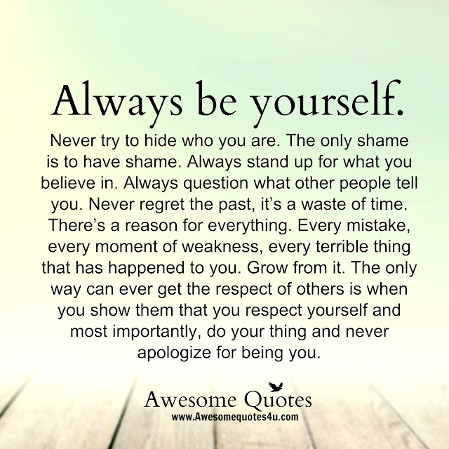 Awesome Quotes: Never apologize for being you.