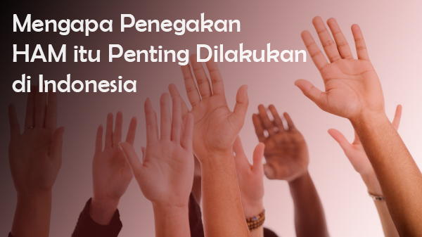 Harus Ditegakkan Agar Tidak Ada Pelanggaran Hak Asasi Manusia