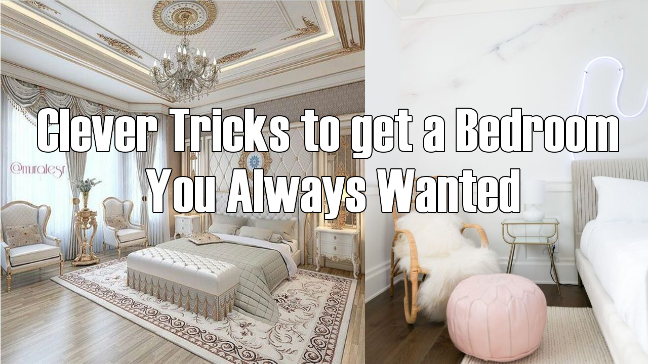 5 Clever Tricks to get a Bedroom You Always Wanted Simphome