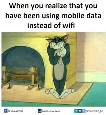 When you realize you have been using mobile data instead of wifi