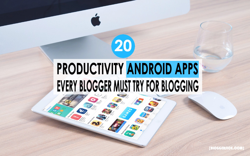 20 Productivity Android Apps Every Blogger Must Try While Blogging 20 Productivity Android Apps Every Blogger Must Try While Blogging