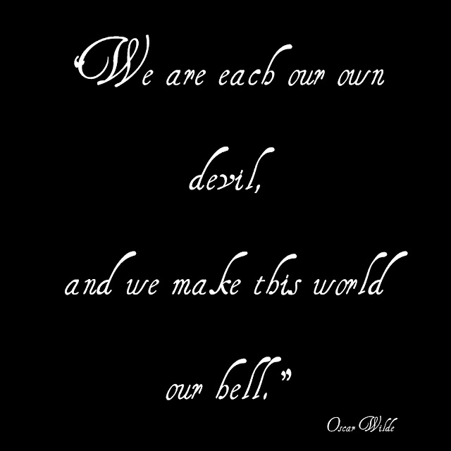 We are each our own devil, and we make this world our bell. - Oscar Wilde