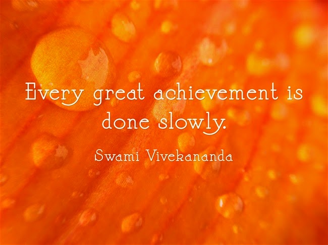"Every great achievement is done slowly."