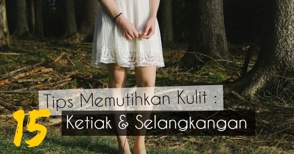 Tips Memutihkan Kulit untuk Tampil Cantik dan Percaya Diri Tips Memutihkan Kulit untuk Tampil Cantik dan Percaya Diri