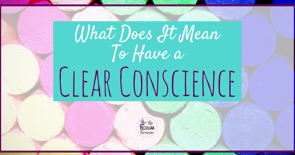 The Peculiar Treasure What Does It Mean To Live With a Clear Conscience?
