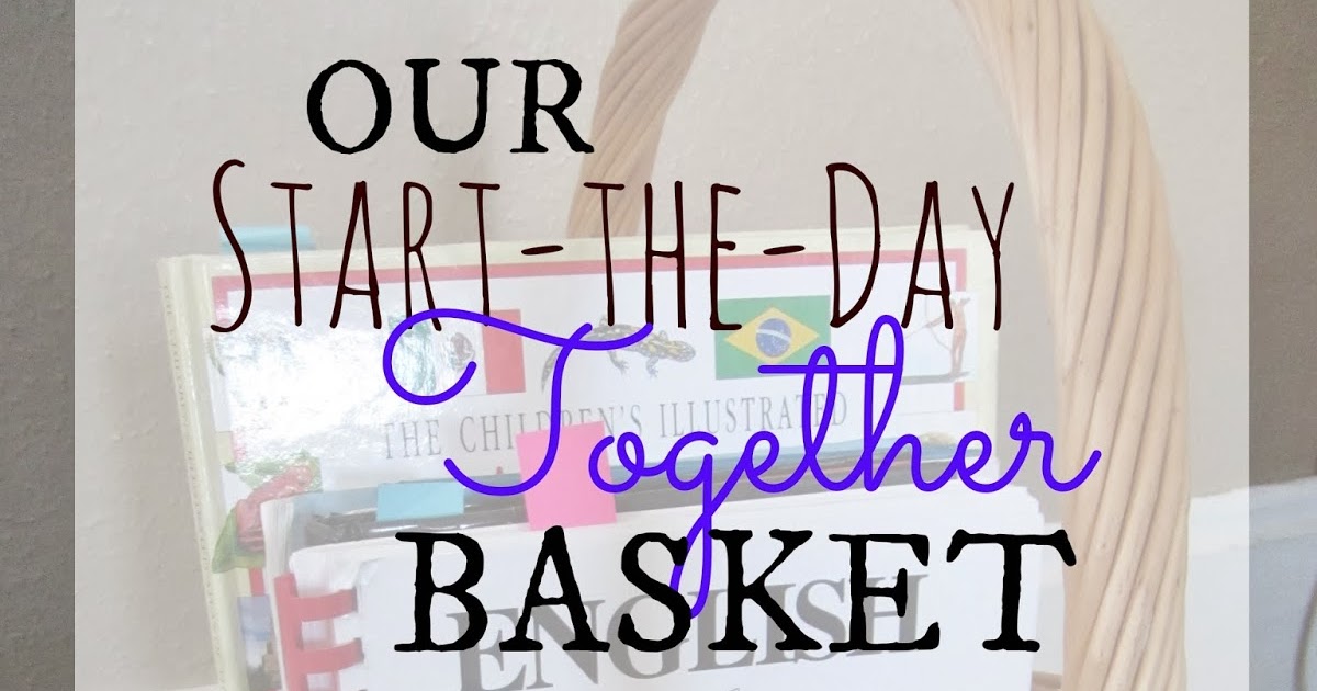 The Unlikely Homeschool Our Start The Day Together Basket
