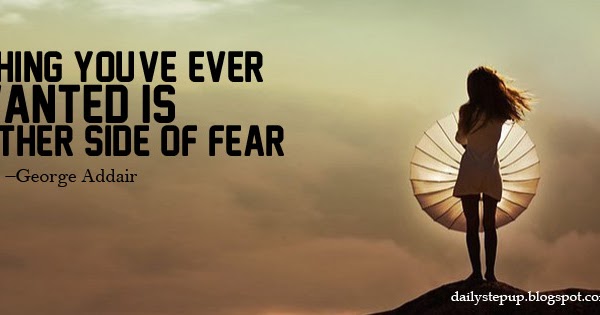 Everything Youve Ever Wanted Is On The Other Side Of Fear George Addair Best Motivational 