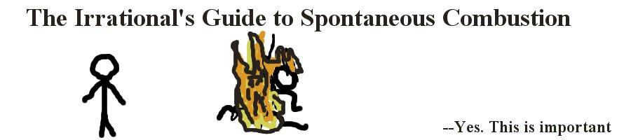The Irrational's Guide to Spontanous Combustion