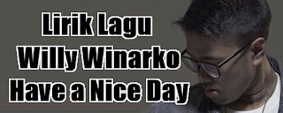 Lirik Lagu Willy Winarko - Have a Nice Day