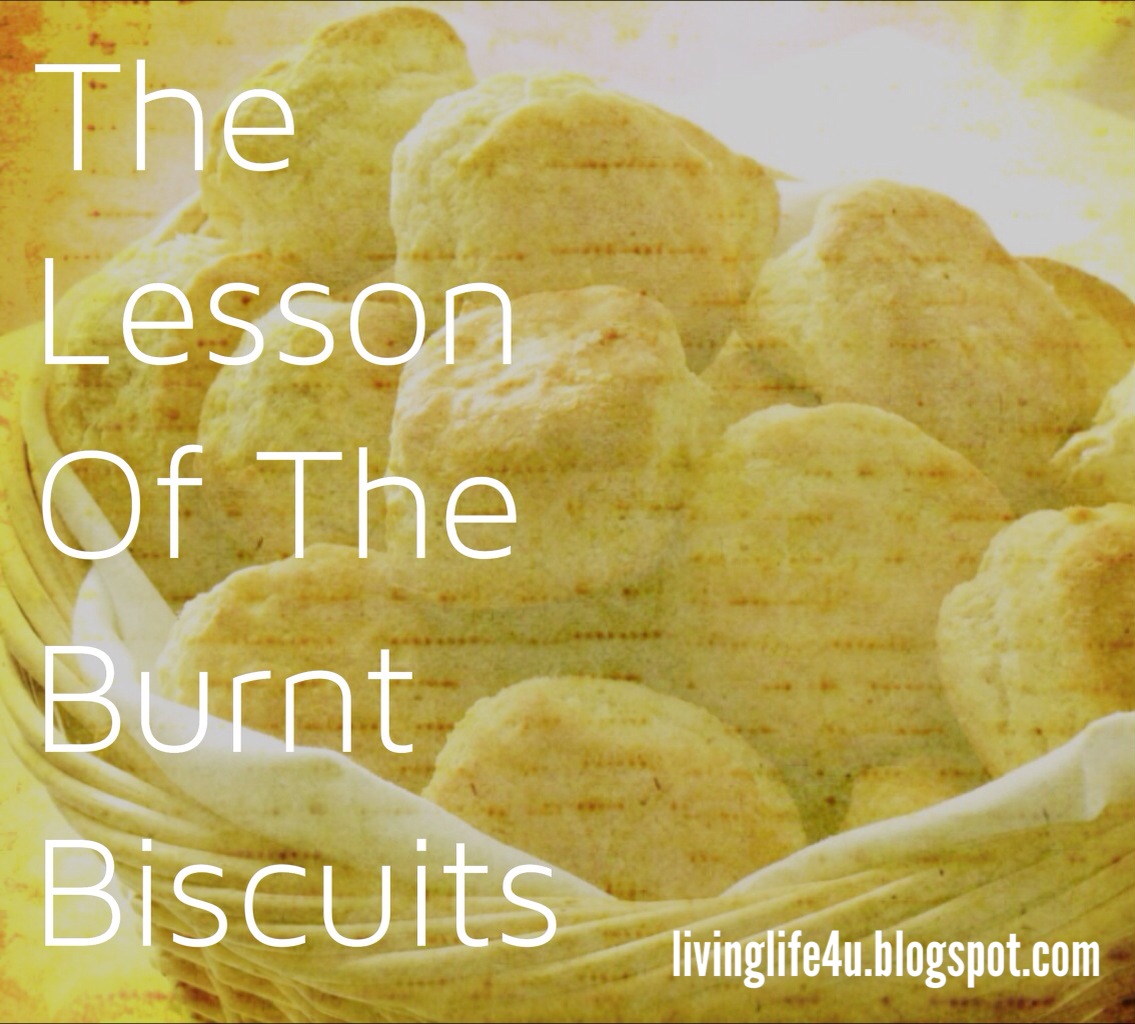 Live YOUR Life! The Lesson of the Burnt Biscuits