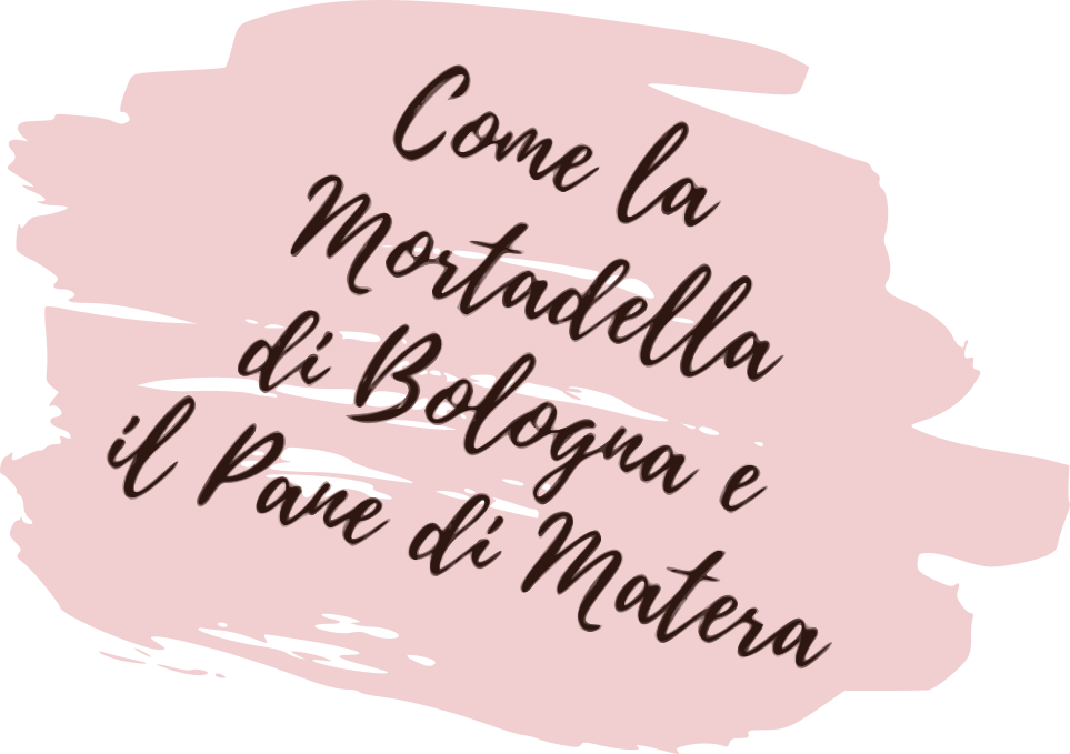 Come la Mortadella di Bologna e il Pane di Matera