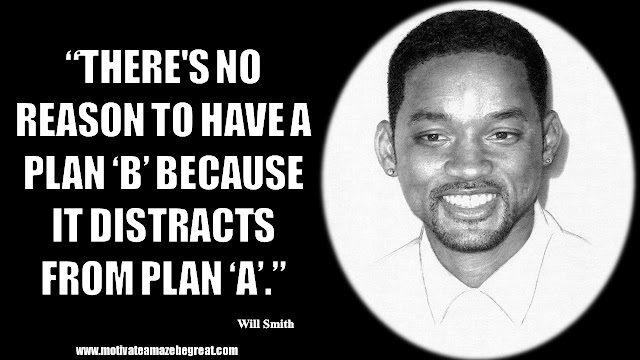 Will Smith Inspirational Quotes: “There's no reason to have a plan B because it distracts from plan A.”