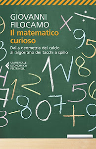 Il matematico curioso: Dalla geometria del calcio all'algoritmo dei tacchi a spillo (Universale economica Vol. 8281)