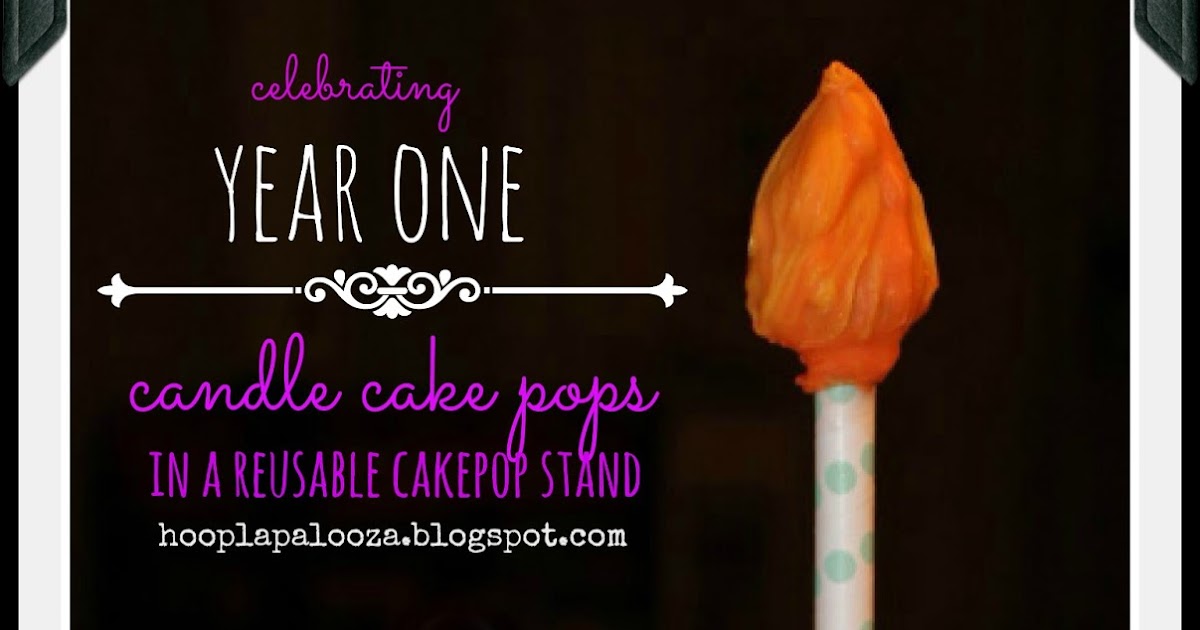 hoopla palooza celebrating my 1st with candle cake pops in a cake stand