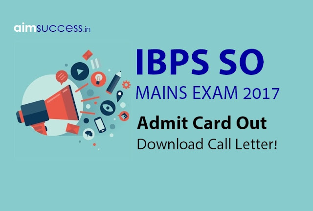 IBPS SO Mains Admit Card 2017 Out, Download Call Letter!