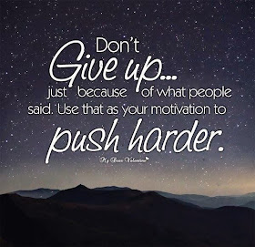 Don't give up... just because of what people said. Use that as your motivation to push harder.