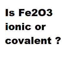 Is Fe2O3 ionic or covalent ?