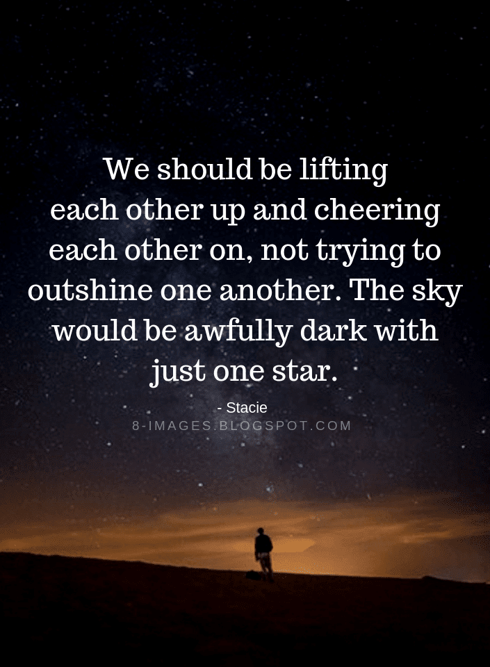 We Should Be Lifting Each Other Up And Cheering Each Other On Not we-should-be-lifting-each-other-up-and-cheering-each-other-on-not