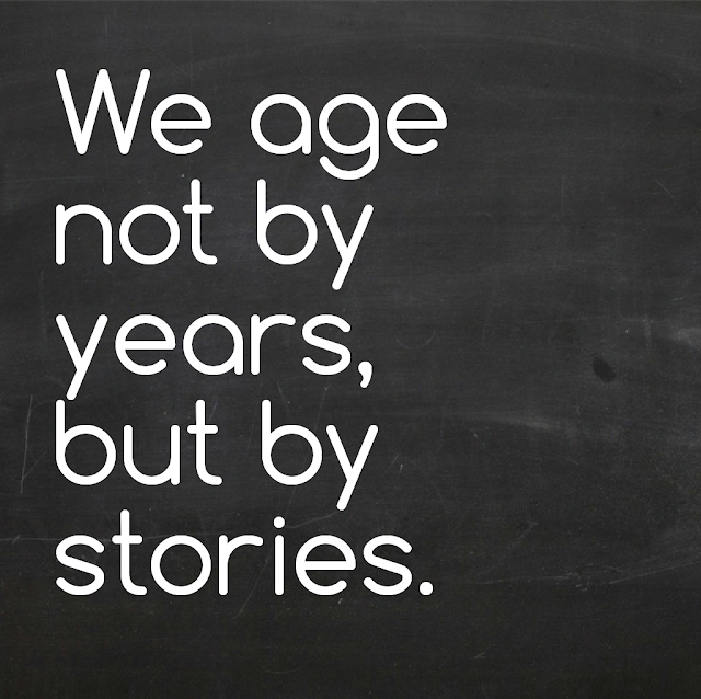 We age not by years, but by stories. 