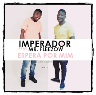 Imperador Feat. Mr. Fleezow - Espera Por Mim