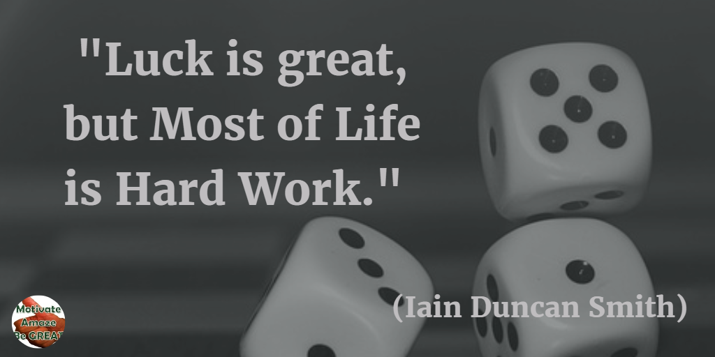 71 Quotes About Life Being Hard But Getting Through It: "Luck is great, but most of life is hard work." - Iain Duncan Smith