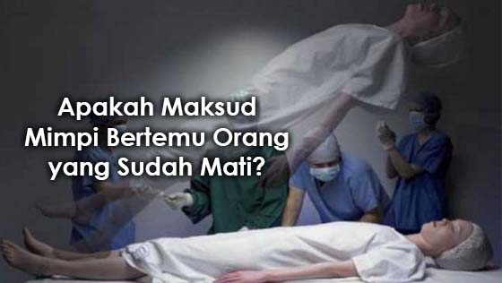 Maksud Disebalik Mimpi Bertemu Orang yang Sudah Meninggal dunia Maksud Disebalik Mimpi Bertemu Orang yang Sudah Meninggal dunia