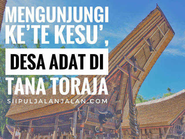 Mengunjungi Kete Kesu Desa Adat di Tana Toraja