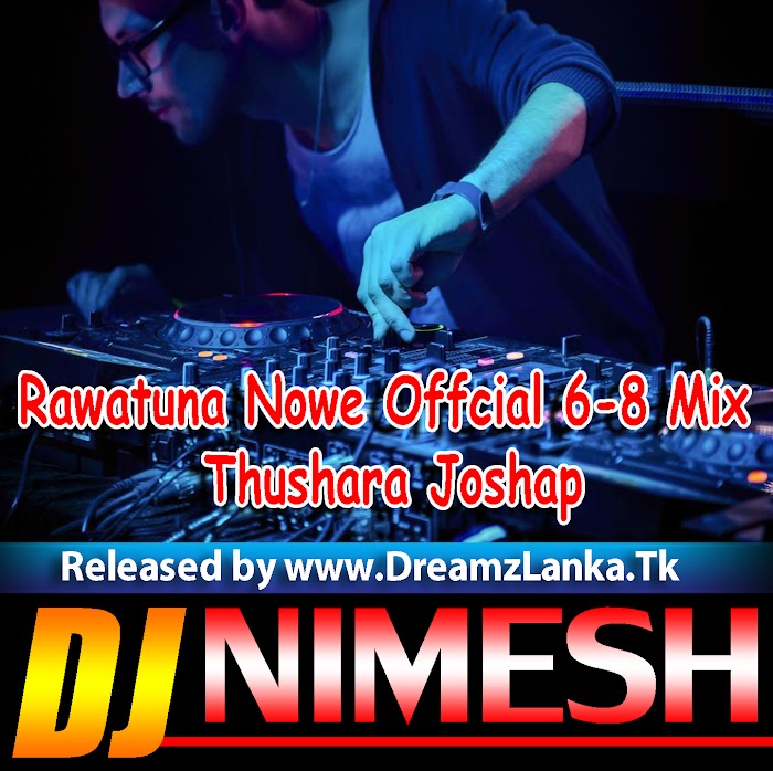 Rawatuna Nowe Offcial 6-8 Mix Thushara Joshap FT Dj Nimesh MND