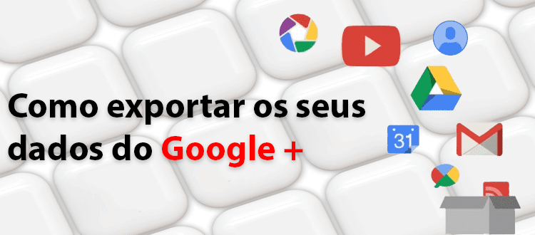 Como exportar os seus dados do Google + Como exportar os dados do Google Plus