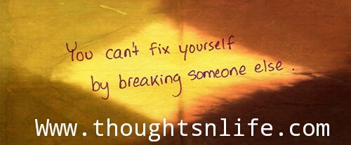 you can't fix yourself by breaking someone else 