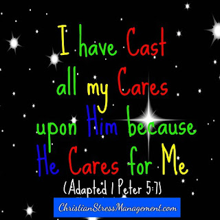 I have cast all my cares upon Him because He cares for me. (Adapted 1 Peter 5:7)