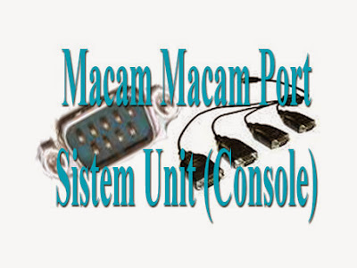 Macam Macam Port Sistem Unit (Console) Macam Macam Port Sistem Unit (Console)