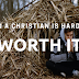 Being a Christian Is Hard But Worth It