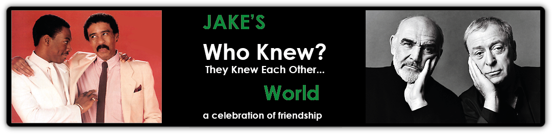 Welcome To Jake's "Who Knew? They Knew Each Other World" A Celebration Of Friendship