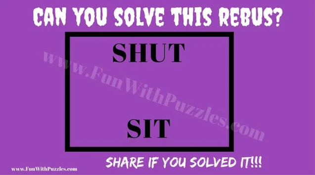 SHUT .... AND SIT ..... | Can you solve this Rebus Puzzle?