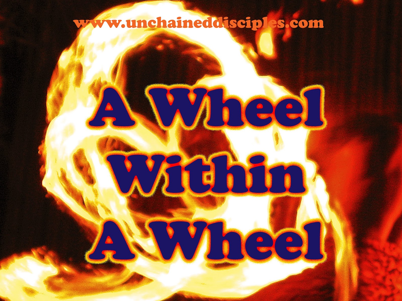 Unchained Disciples A Wheel Within A Wheel