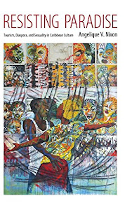 Resisting Paradise: Tourism, Diaspora, and Sexuality in Caribbean Culture (Caribbean Studies Series)