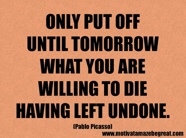 Success Quotes And Sayings: "Only put off until tomorrow what you are willing to die having left undone." - Pablo Picasso