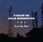 Secret Pop Band: Pardon the Solar Interruption