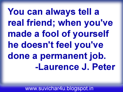 You can always tell a real friend; when you have made a fool of yourself he doesn't feel you have done a permanent job.