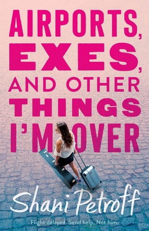 Airports, Exes, and Other Things I’m Over by Shani Petroff