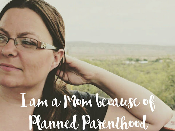 I am a Mom because of Planned Parenthood