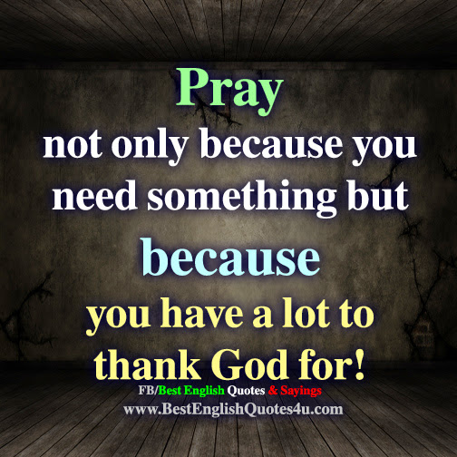 Pray not only because you need something but...